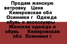 Продам женскую ветровку › Цена ­ 1 500 - Кемеровская обл., Осинники г. Одежда, обувь и аксессуары » Женская одежда и обувь   . Кемеровская обл.,Осинники г.